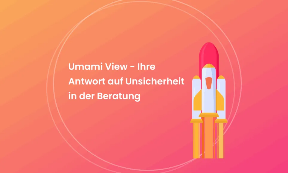 Umami View – Ihre Antwort auf Unsicherheit in der Beratung